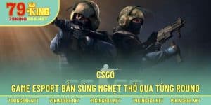 Tìm hiểu về game cược eSports bắn súng kịch tính CSGO