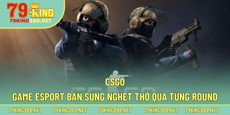 Tìm hiểu về game cược eSports bắn súng kịch tính CSGO